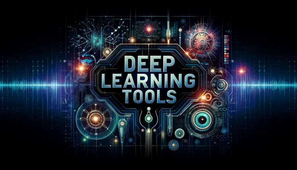 7 Must Know Deep Learning Tools
